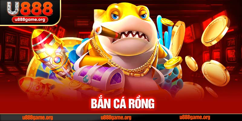 Bắn Cá Rồng U888 – Siêu Phẩm Săn Thưởng Mãn Nhãn Trong Làng Game Cá Cược