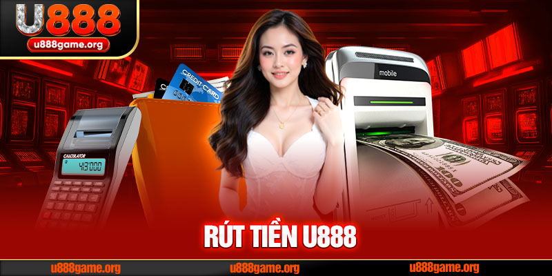 Rút Tiền U888 - Hướng Dẫn Chi Tiết Và An Toàn Cho Người Chơi